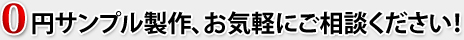 0円サンプル制作、お気軽にご相談ください。